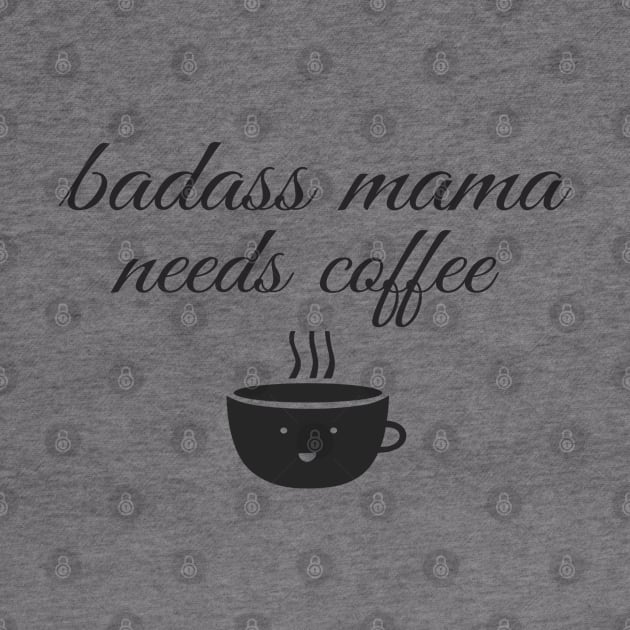 Badass Mama Needs Coffee Funny Coffee T-Shirt by Happy - Design